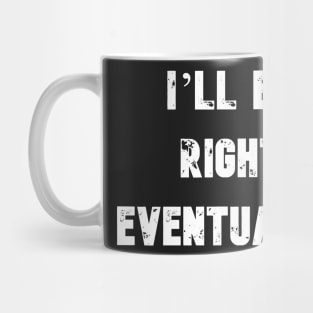 I'll Be Right Eventually Funny Presidential Quote Mug